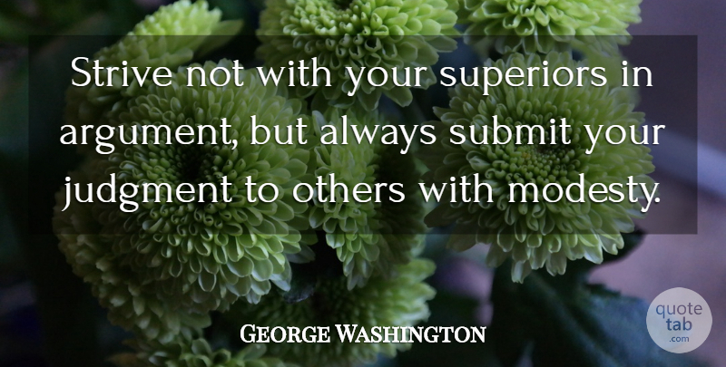 George Washington Quote About Humble, Modesty, Argument: Strive Not With Your Superiors...