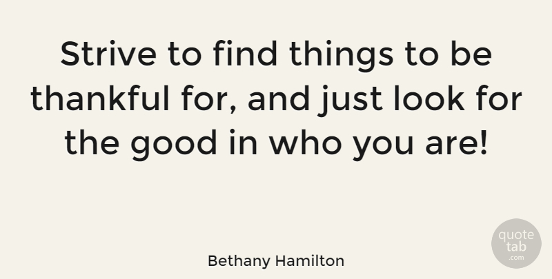 Bethany Hamilton Quote About Good, Thankful: Strive To Find Things To...