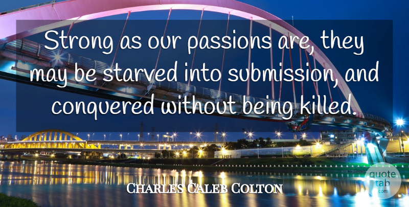 Charles Caleb Colton Quote About Strong, Passion, May: Strong As Our Passions Are...