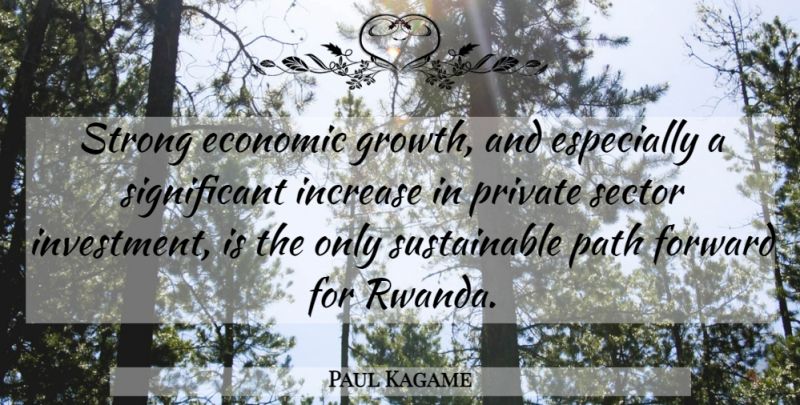 Paul Kagame Quote About Strong, Growth, Path: Strong Economic Growth And Especially...