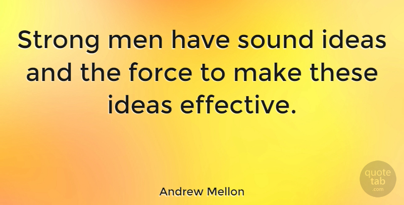 Andrew Mellon Quote About Strong, Men, Ideas: Strong Men Have Sound Ideas...