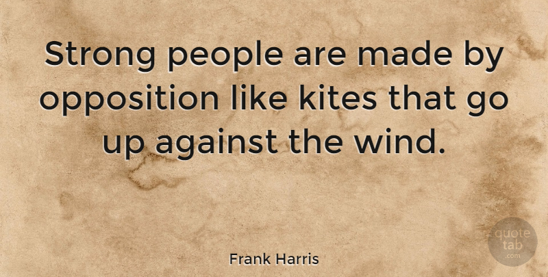 Frank Harris Quote About Opposition, People: Strong People Are Made By...