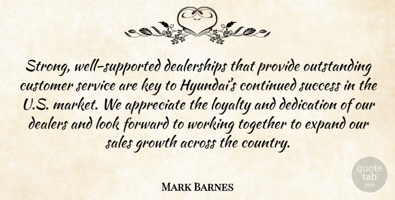 Mark Barnes Quote About Across, Appreciate, Continued, Customer, Dedication: Strong Well Supported Dealerships That...