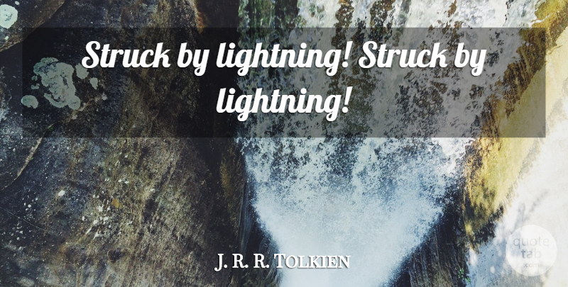 J. R. R. Tolkien Quote About Lightning: Struck By Lightning Struck By...