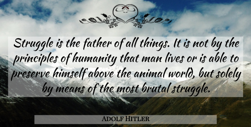 Adolf Hitler Quote About Father, Struggle, Mean: Struggle Is The Father Of...
