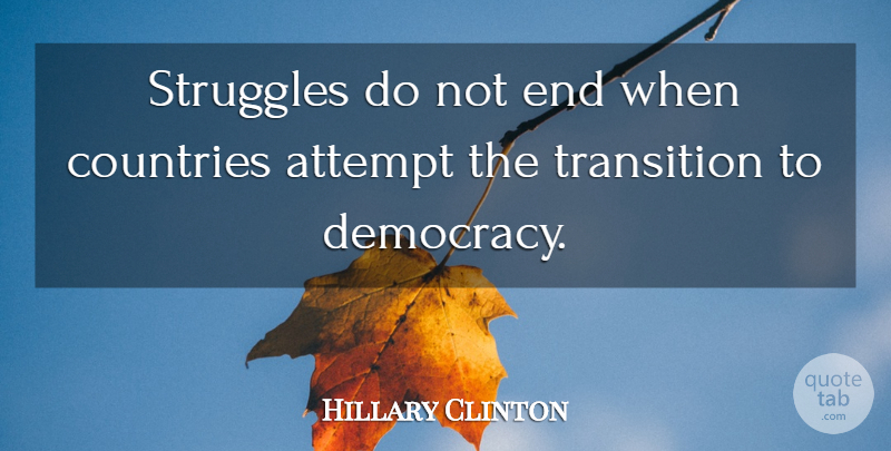 Hillary Clinton Quote About Attempt, Countries, Struggles, Transition: Struggles Do Not End When...
