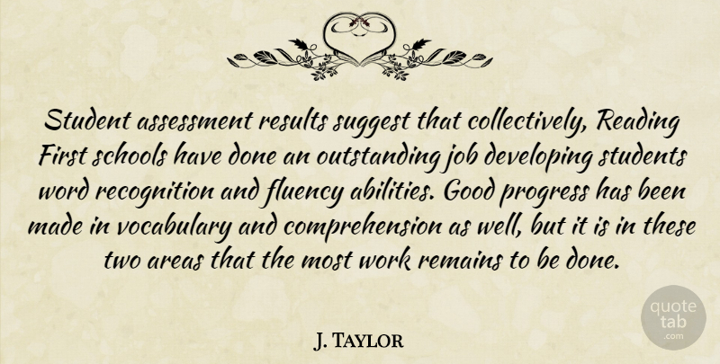 J. Taylor Quote About Areas, Assessment, Developing, Good, Job: Student Assessment Results Suggest That...