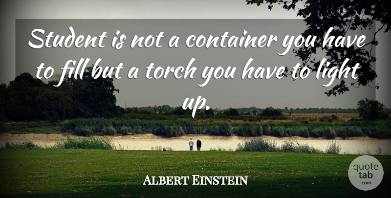 Albert Einstein Quote About Inspirational, Spiritual, Light: Student Is Not A Container...