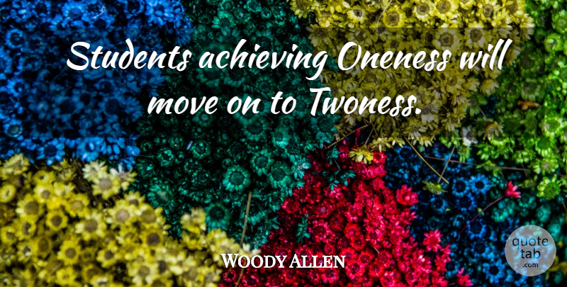Woody Allen Quote About Moving, Book, Beer: Students Achieving Oneness Will Move...