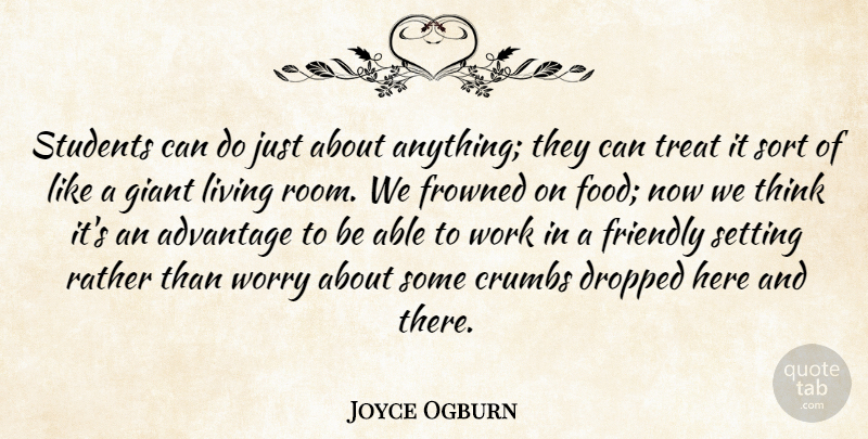 Joyce Ogburn Quote About Advantage, Dropped, Friendly, Frowned, Giant: Students Can Do Just About...