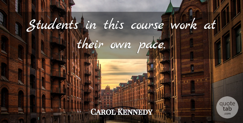 Carol Kennedy Quote About Course, Students, Work: Students In This Course Work...