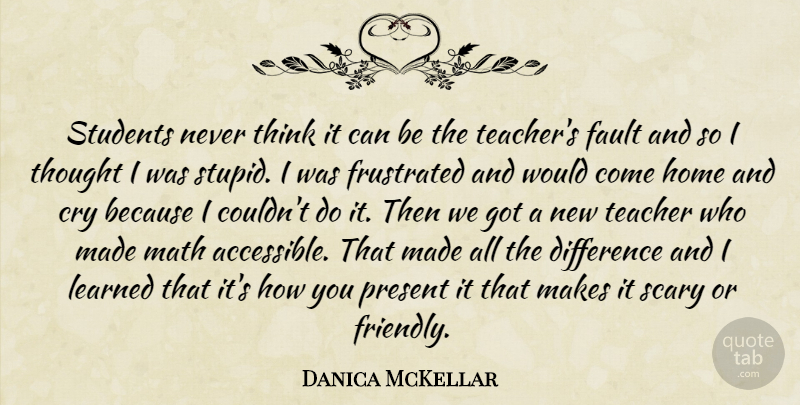 Danica McKellar Quote About Teacher, Stupid, Home: Students Never Think It Can...