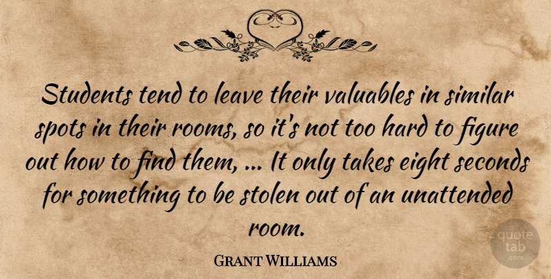 Grant Williams Quote About Eight, Figure, Hard, Leave, Seconds: Students Tend To Leave Their...