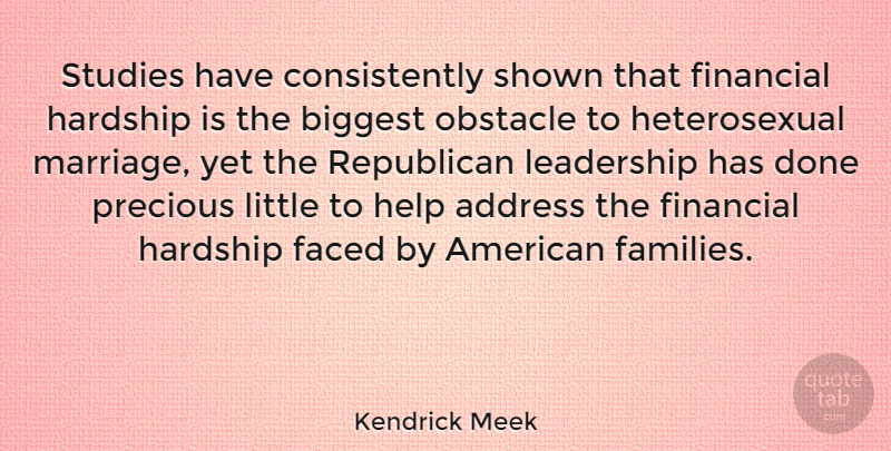 Kendrick Meek Quote About Financial Hardship, Done, Addresses: Studies Have Consistently Shown That...