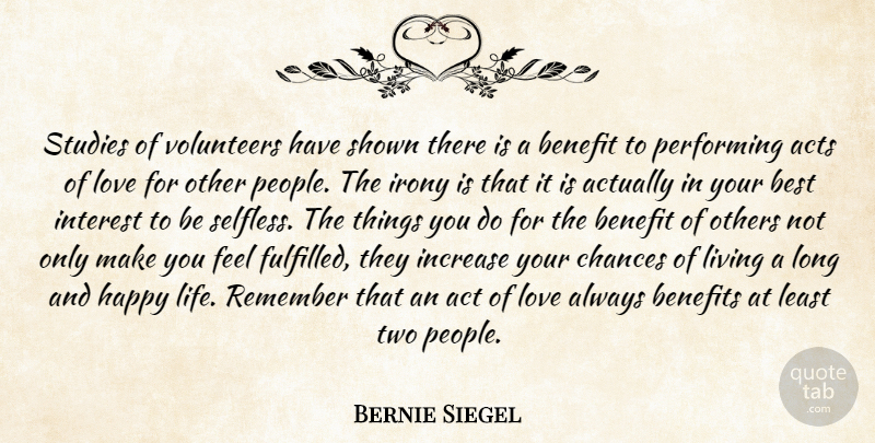 Bernie Siegel Quote About Happy Life, Two, People: Studies Of Volunteers Have Shown...