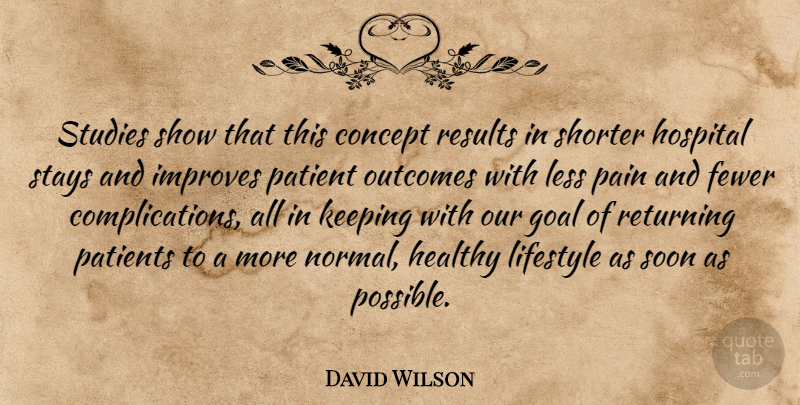 David Wilson Quote About Concept, Fewer, Goal, Healthy, Hospital: Studies Show That This Concept...