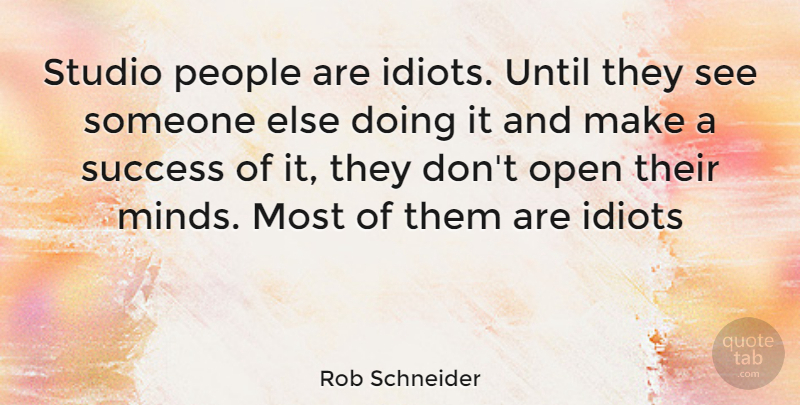 Rob Schneider Quote About People, Mind, Idiot: Studio People Are Idiots Until...