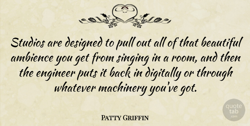 Patty Griffin Quote About Beautiful, Singing, Rooms: Studios Are Designed To Pull...