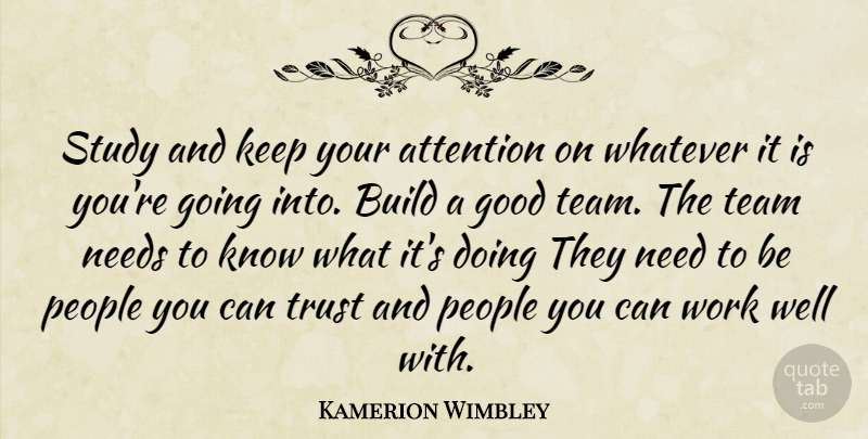 Kamerion Wimbley Quote About Team, People, Needs: Study And Keep Your Attention...