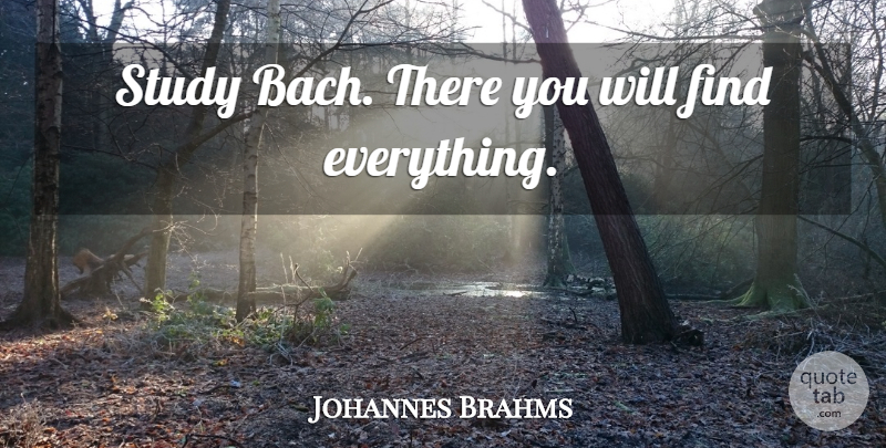 Johannes Brahms Quote About Study: Study Bach There You Will...