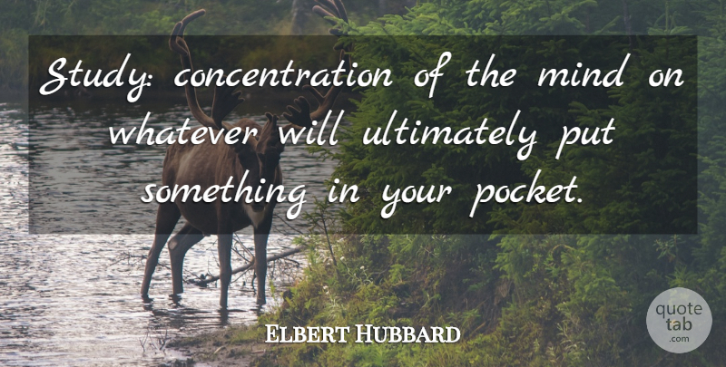 Elbert Hubbard Quote About Mind, Pockets, Study: Study Concentration Of The Mind...