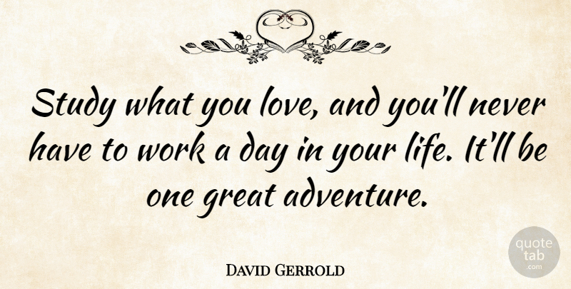 David Gerrold Quote About Great, Life, Love, Study, Work: Study What You Love And...