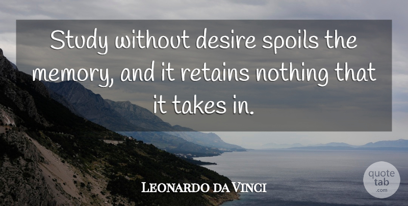 Leonardo da Vinci Quote About Inspirational, Education, Memories: Study Without Desire Spoils The...