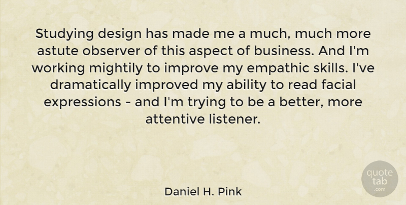 Daniel H. Pink Quote About Expression, Skills, Design: Studying Design Has Made Me...