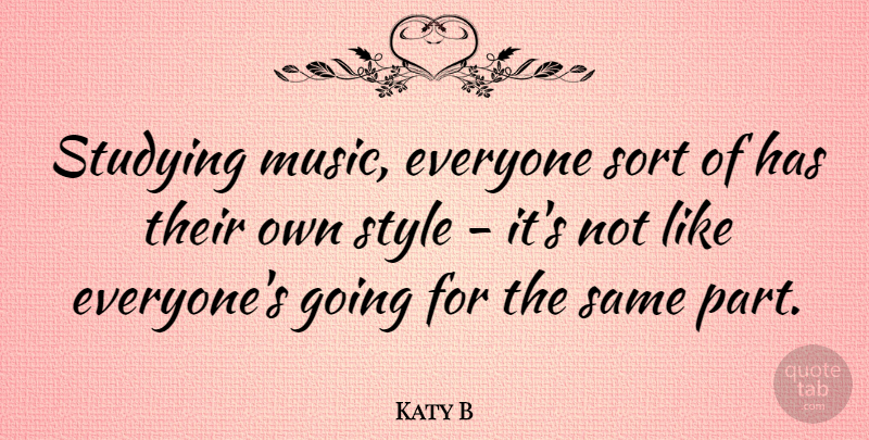 Katy B Quote About Style, Studying Music, Study: Studying Music Everyone Sort Of...