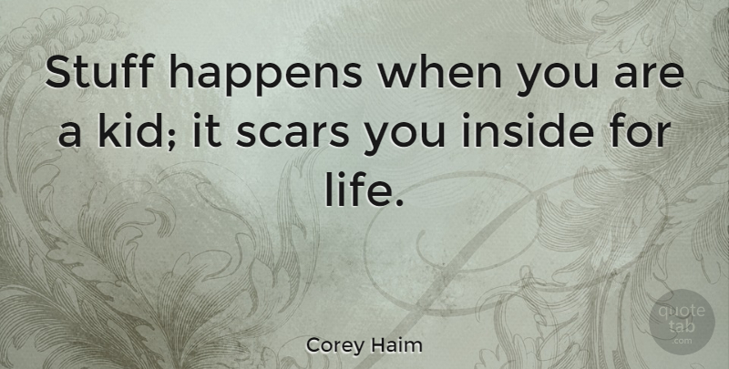 Corey Haim Quote About Kids, Stuff, Scar: Stuff Happens When You Are...