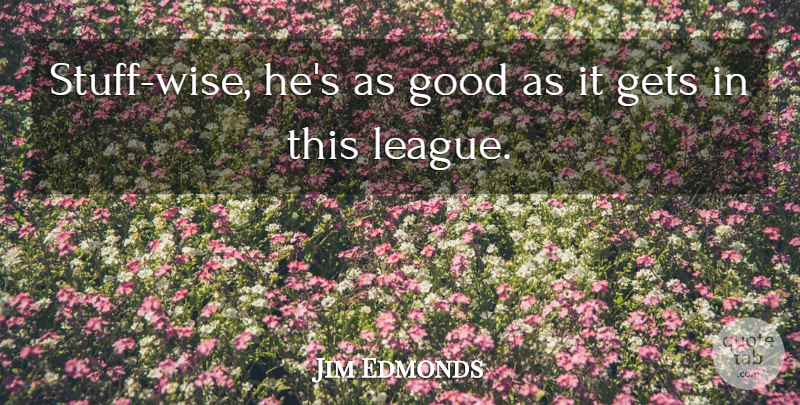 Jim Edmonds Quote About Gets, Good: Stuff Wise Hes As Good...