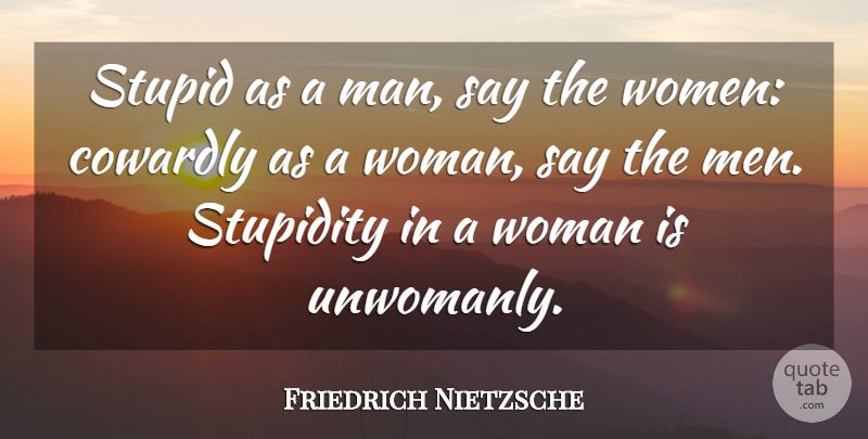 Friedrich Nietzsche Quote About Stupid, Silly, Men: Stupid As A Man Say...