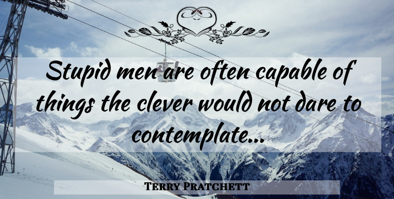 Terry Pratchett Quote About Clever, Stupid, Men: Stupid Men Are Often Capable...
