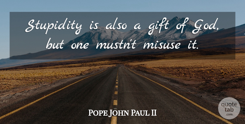 Pope John Paul II Quote About Silly, Stupidity, Catholic: Stupidity Is Also A Gift...