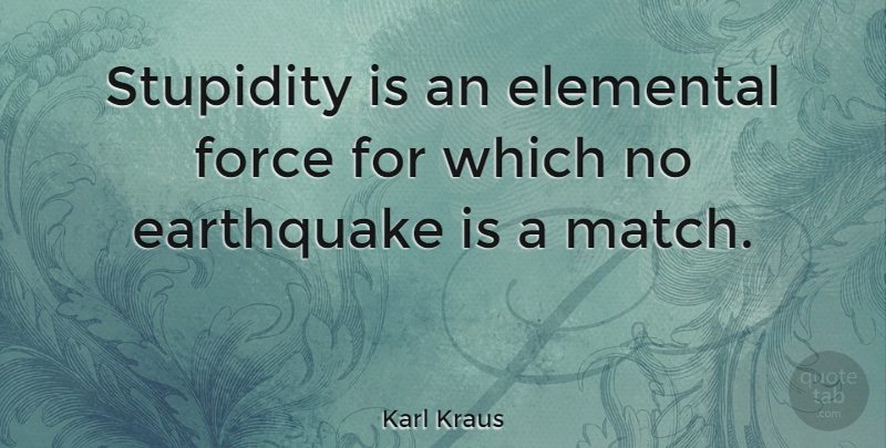 Karl Kraus Quote About Stupid, Earthquakes, Force: Stupidity Is An Elemental Force...