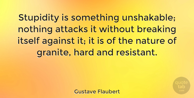 Gustave Flaubert Quote About Stupid, Literature, Unshakable: Stupidity Is Something Unshakable Nothing...
