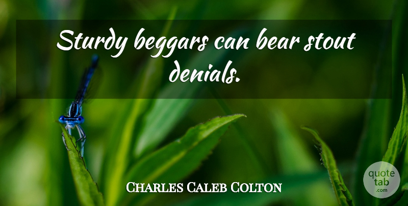Charles Caleb Colton Quote About Denial, Bears, Sturdy: Sturdy Beggars Can Bear Stout...