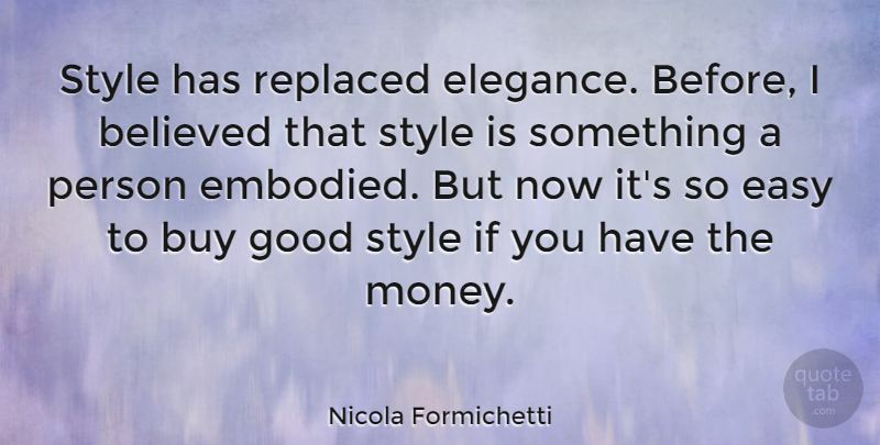 Nicola Formichetti Quote About Believed, Buy, Easy, Good, Money: Style Has Replaced Elegance Before...