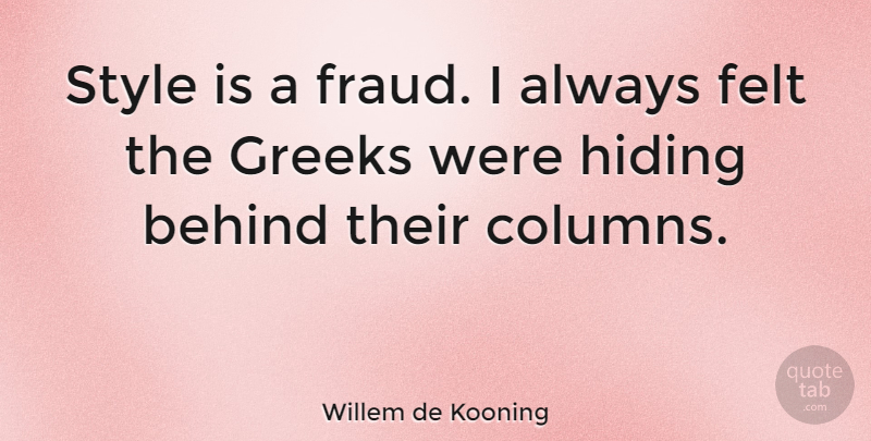 Willem de Kooning Quote About Hype, Greek, Style: Style Is A Fraud I...