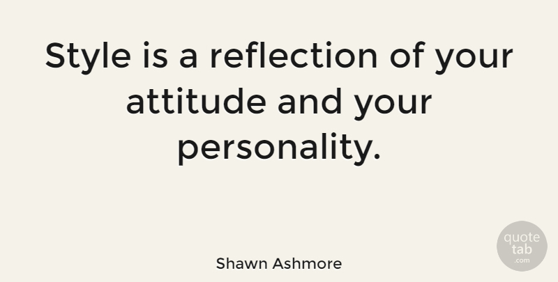 Shawn Ashmore Quote About Attitude, Reflection, Personality: Style Is A Reflection Of...