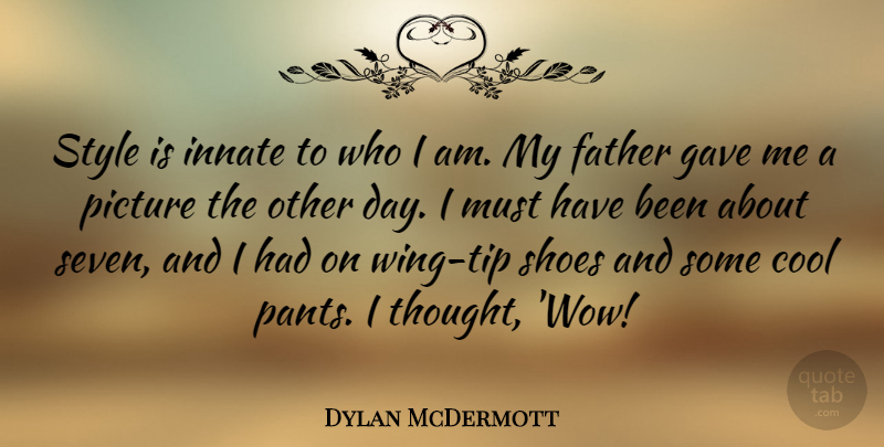 Dylan McDermott Quote About Father, Who I Am, Wings: Style Is Innate To Who...