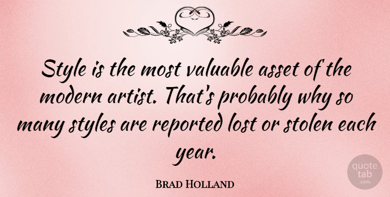 Brad Holland Quote About Asset, Modern, Reported, Stolen, Styles: Style Is The Most Valuable...