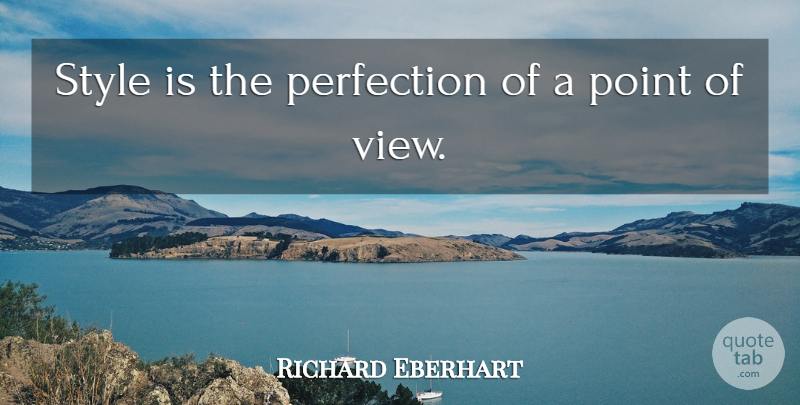 Richard Eberhart Quote About Fashion, Clothes, Views: Style Is The Perfection Of...