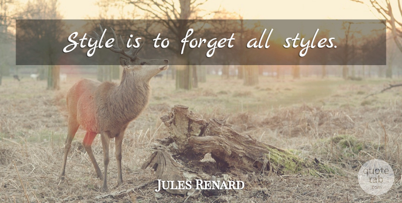 Jules Renard Quote About Writing, Style, Forget: Style Is To Forget All...