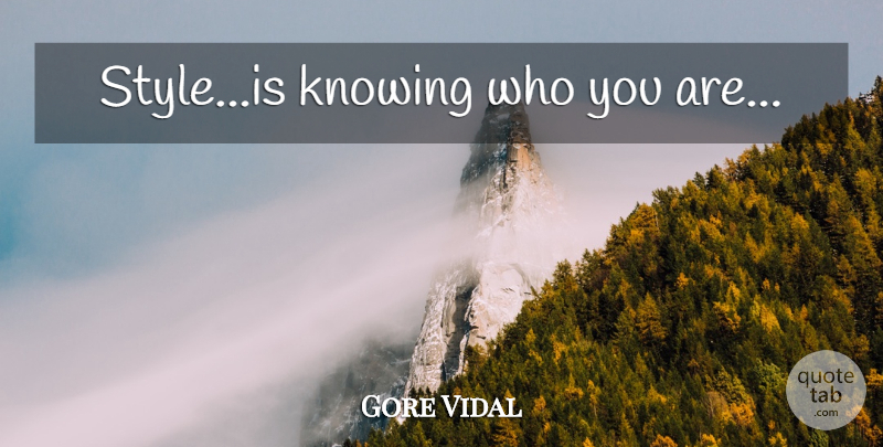 Gore Vidal Quote About Knowing, Knowing Who You Are, Style: Styleis Knowing Who You Are...