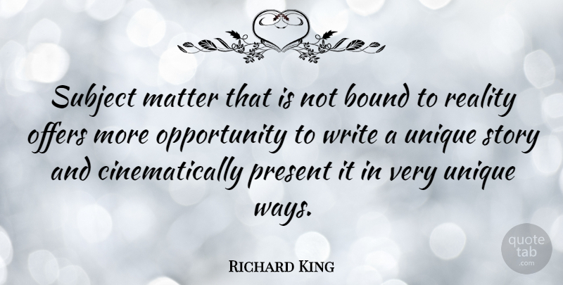 Richard King Quote About Bound, Matter, Offers, Opportunity, Subject: Subject Matter That Is Not...
