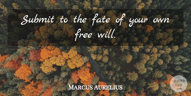 Marcus Aurelius Quote About Fate, Free Will, Submit: Submit To The Fate Of...