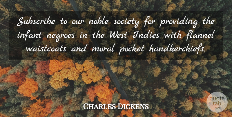 Charles Dickens Quote About Flannel, Infant, Moral, Negroes, Noble: Subscribe To Our Noble Society...