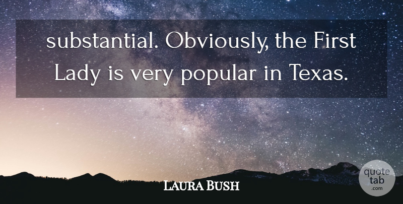 Laura Bush Quote About Lady, Popular: Substantial Obviously The First Lady...