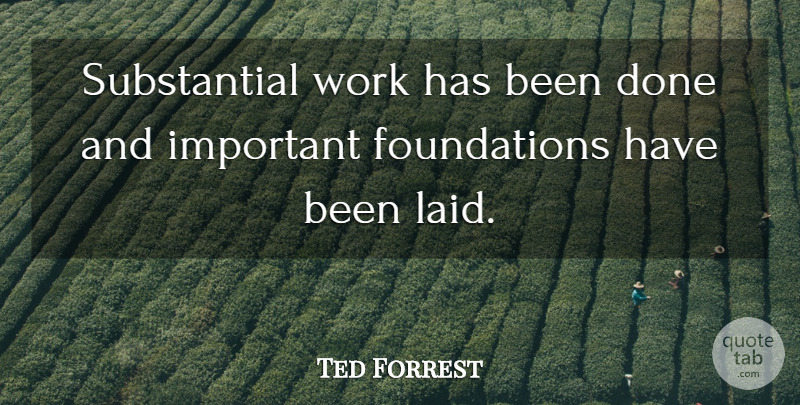 Ted Forrest Quote About Work: Substantial Work Has Been Done...